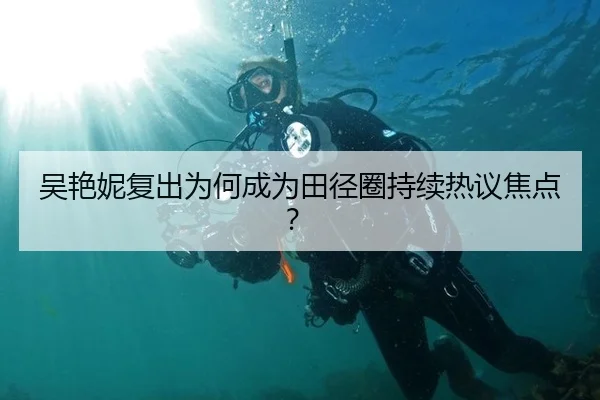 吴艳妮复出为何成为田径圈持续热议焦点？